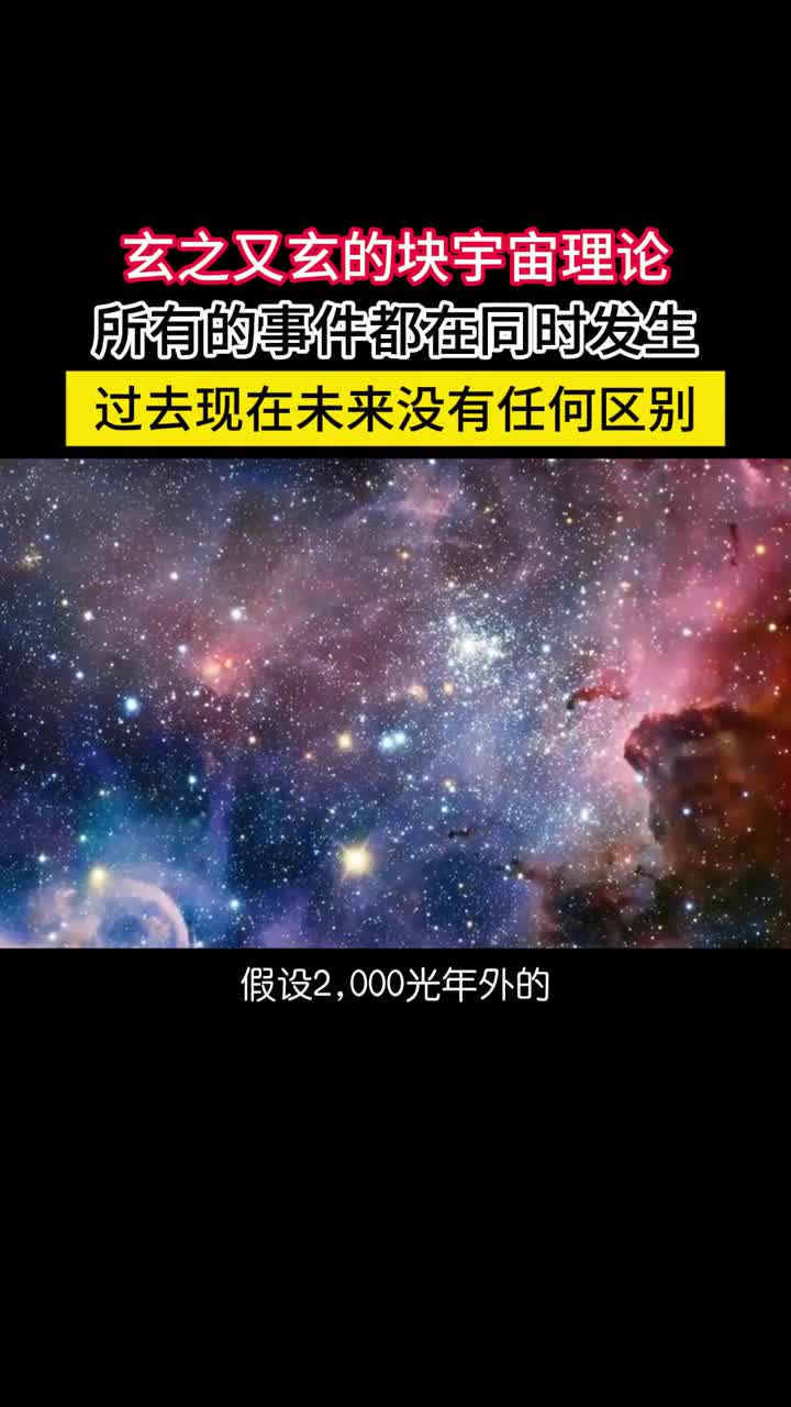 时间只是某种幻象所有事件同时发生过去现在未来没有区别块状宇宙理论认为整个宇宙其实是一个静态的整体从宇宙大爆炸到现在的所有事件都同时存在于时空结构中过去现在未来没有任何区别