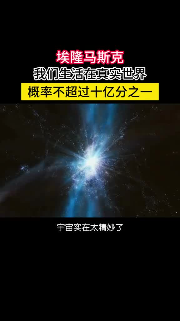 埃隆马斯克我们生活在真实世界的概率不超过十亿分之一宇宙演化成现在这个样子的概率只有10的500次方分之一无限接近于零很难相信这是自然形成的我们大概率生活在高等文明模拟的世界中你认可这种说法吗