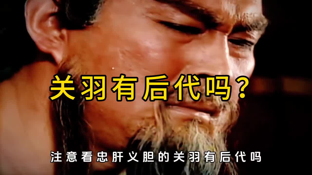 震惊关羽很可能没后代反观刘备和张飞的后代就很多了