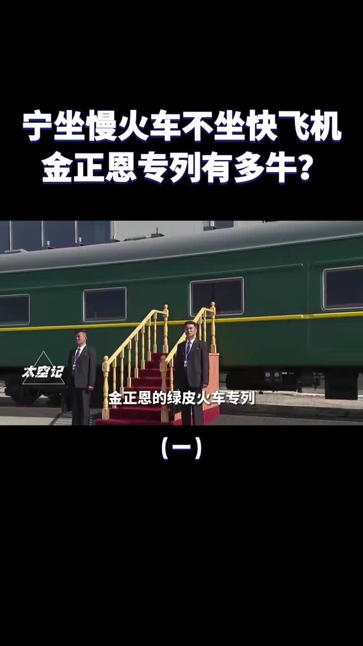 宁坐慢火车不坐快飞机金正恩专列有多特殊真有隐形能力