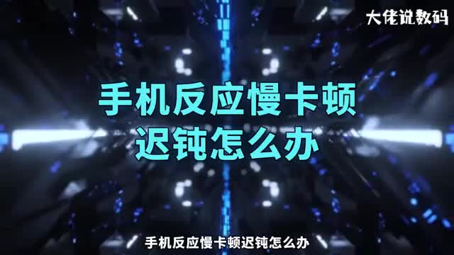 手机反应慢卡顿迟钝怎么办