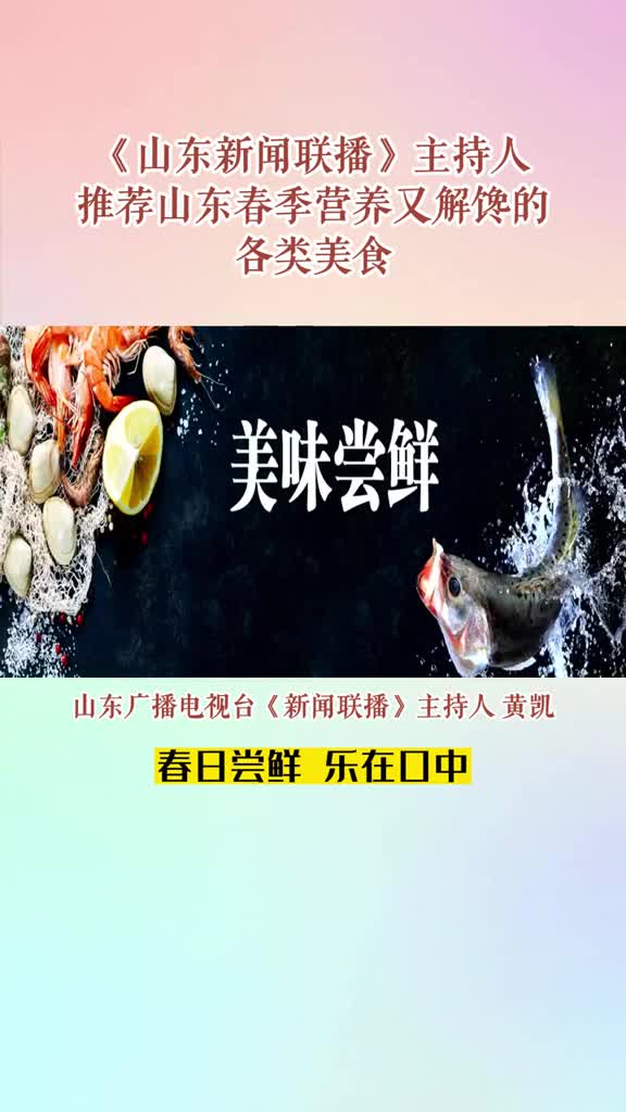 2023畅游齐鲁乐享生活主题旅游年活动正式启动山东广播电视台新闻联播主持人黄凯推荐山东春季营养又解馋的各类美食