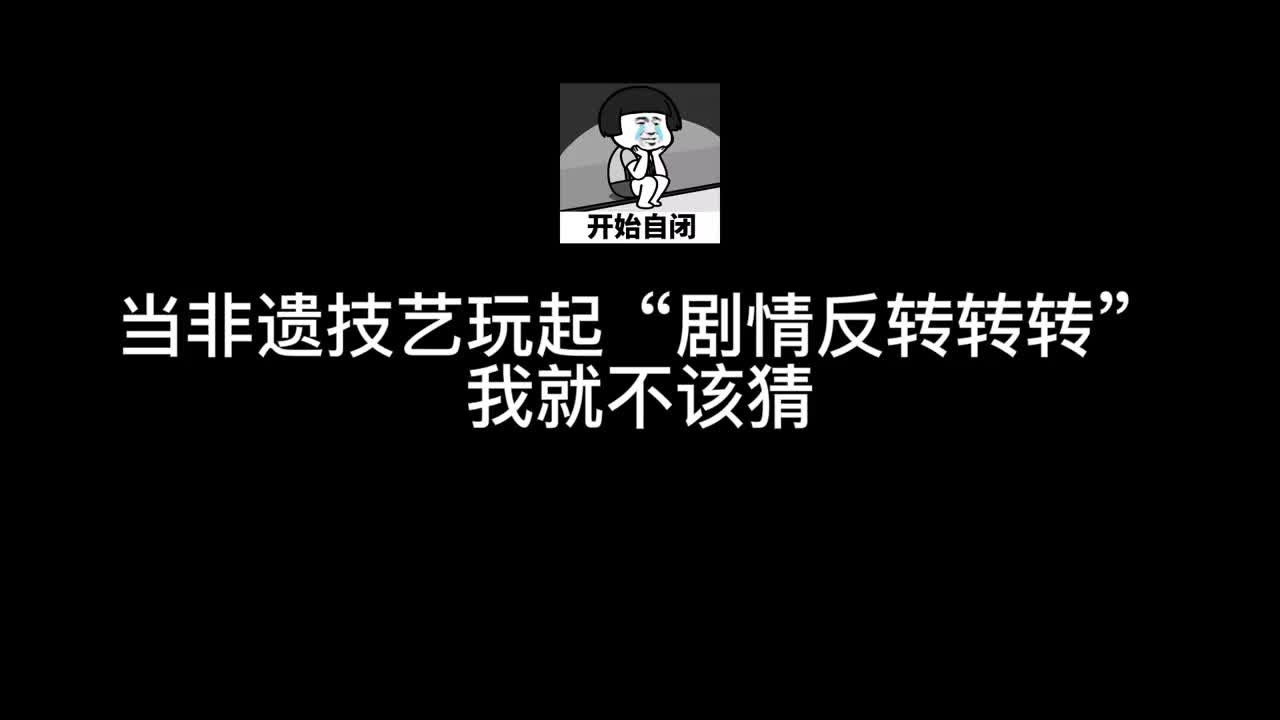 当非遗技艺玩起剧情反转这个结局你猜到了嘛