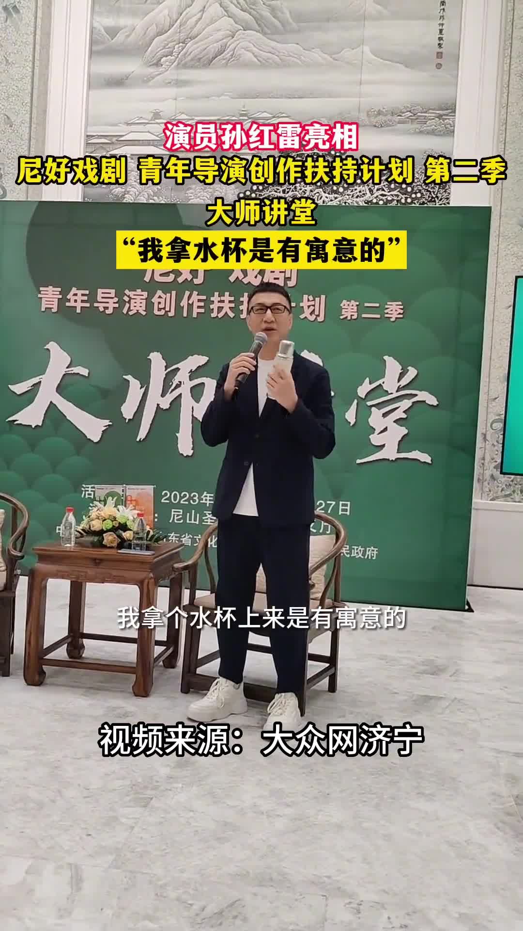 演员孙红雷亮相尼好戏剧青年导演创作扶持计划第二季大师讲堂我拿水杯是有寓意的