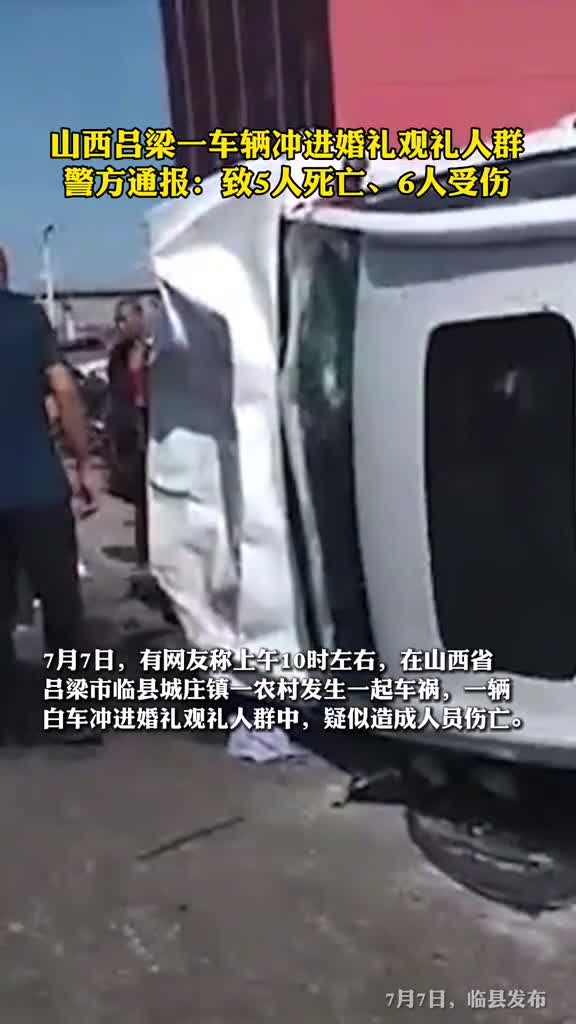山西吕梁一车辆冲进婚礼观礼人群警方通报致5死6伤肇事司机已被控制原因正在进一步调查中