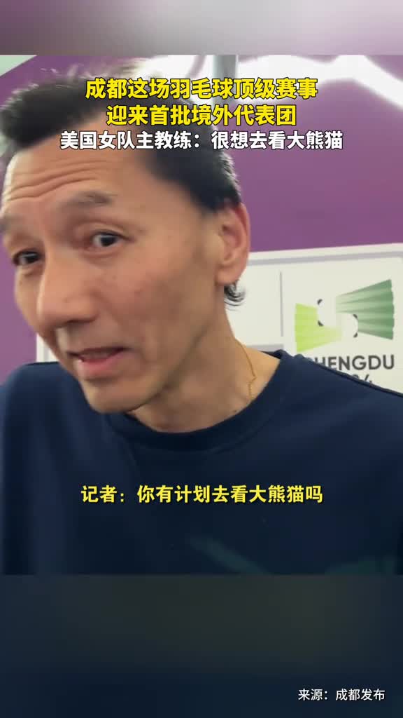 成都这场羽毛球顶级赛事迎来首批境外代表团美国女队主教练很想去看大熊猫