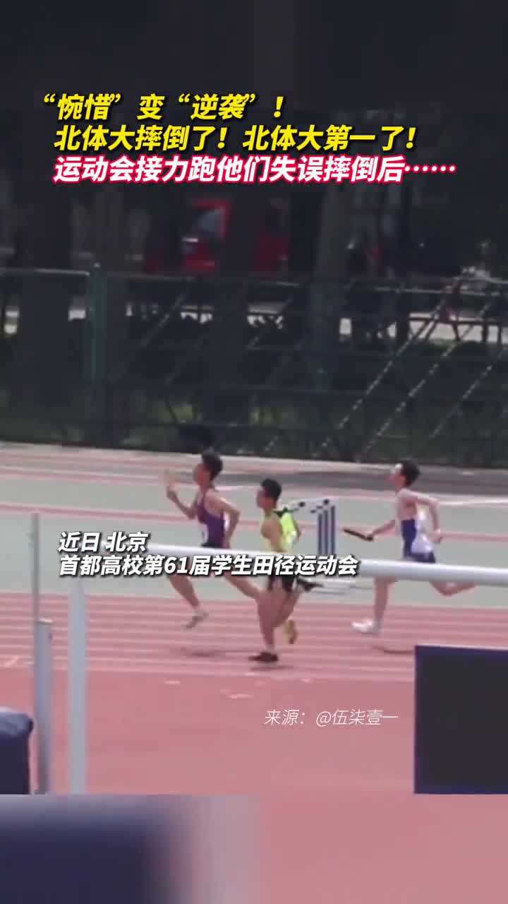 惋惜变逆袭北体大摔倒了北体大第一了运动会接力跑他们失误摔倒后