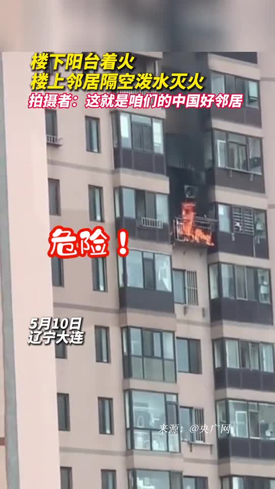 楼下阳台着火楼上邻居隔空泼水灭火拍摄者这就是咱们的中国好邻居