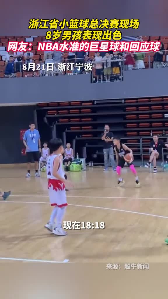 浙江省小篮球总决赛现场8岁男孩表现出色网友NBA水准的巨星球和回应球