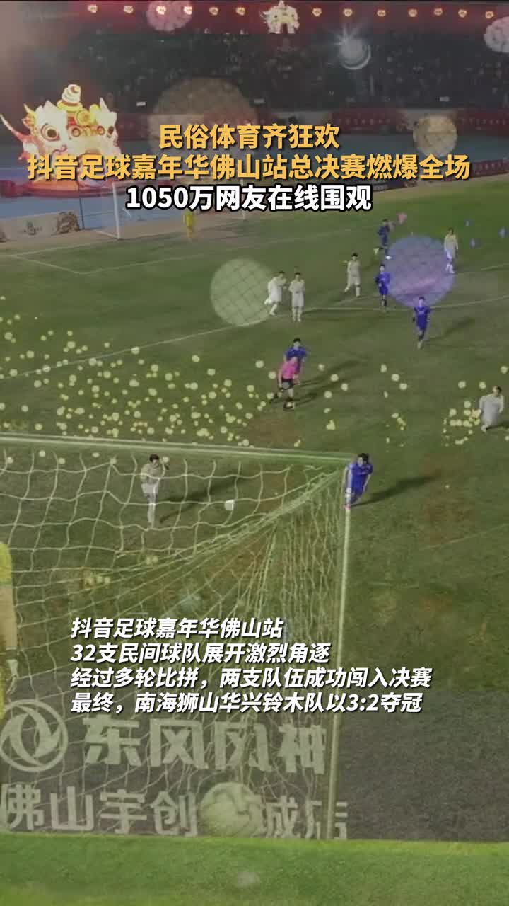 民俗体育齐狂欢抖音足球嘉年华佛山站总决赛燃爆全场1050万网友在线围观