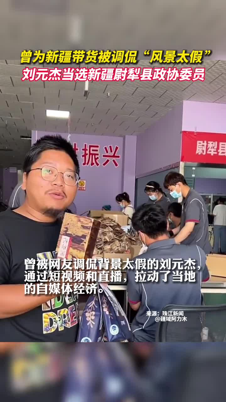 曾为新疆带货被调侃风景太假刘元杰当选新疆尉犁县政协委员