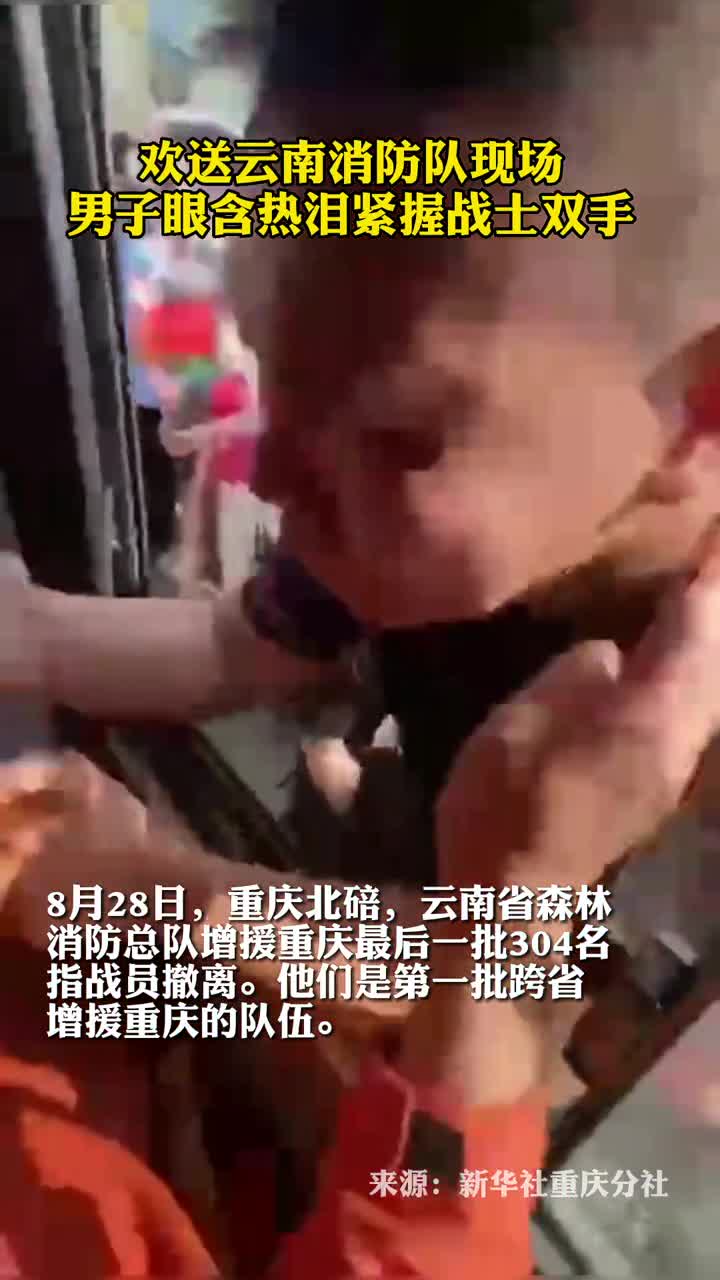欢送云南消防队现场男子眼含热泪紧握战士双手