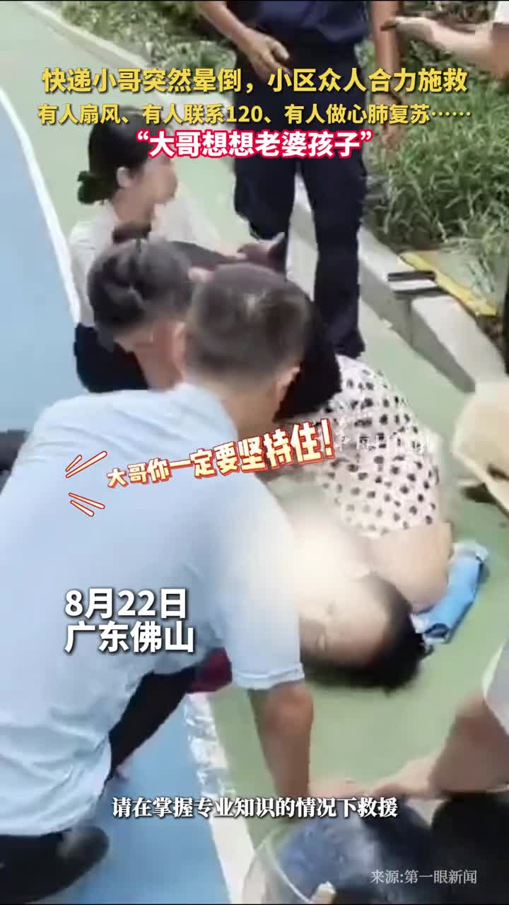 快递小哥突然晕倒小区众人合力施救有人扇风有人联系120有人做心肺复苏大哥想想老婆孩子