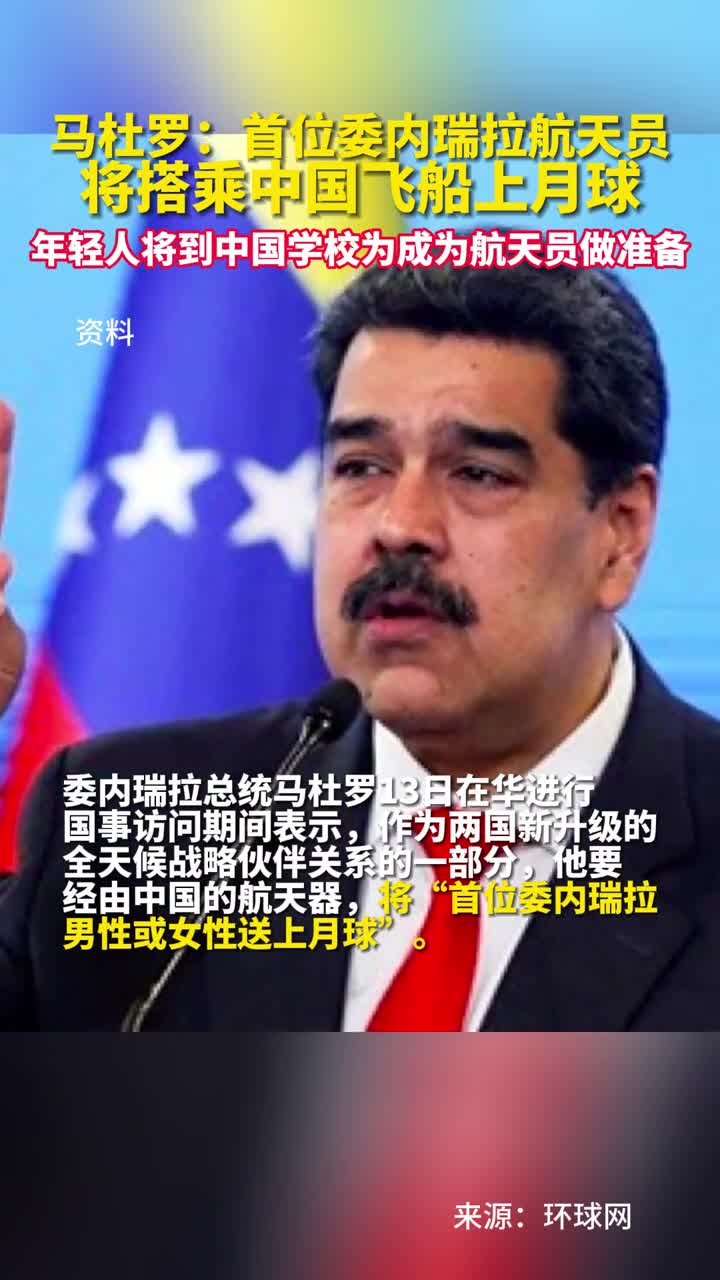 马杜罗首位委内瑞拉航天员将搭乘中国飞船上月球年轻人将到中国学校为成为航天员做准备