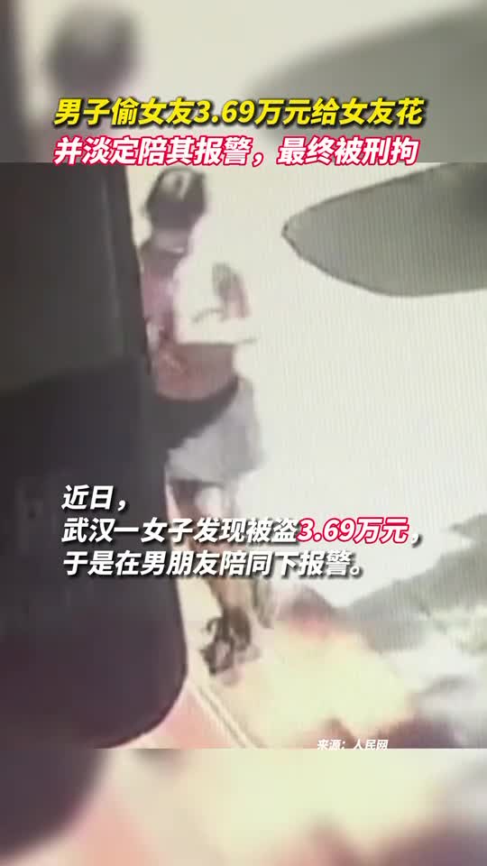男子偷女友369万元给女友花并淡定陪其报警最终被刑拘