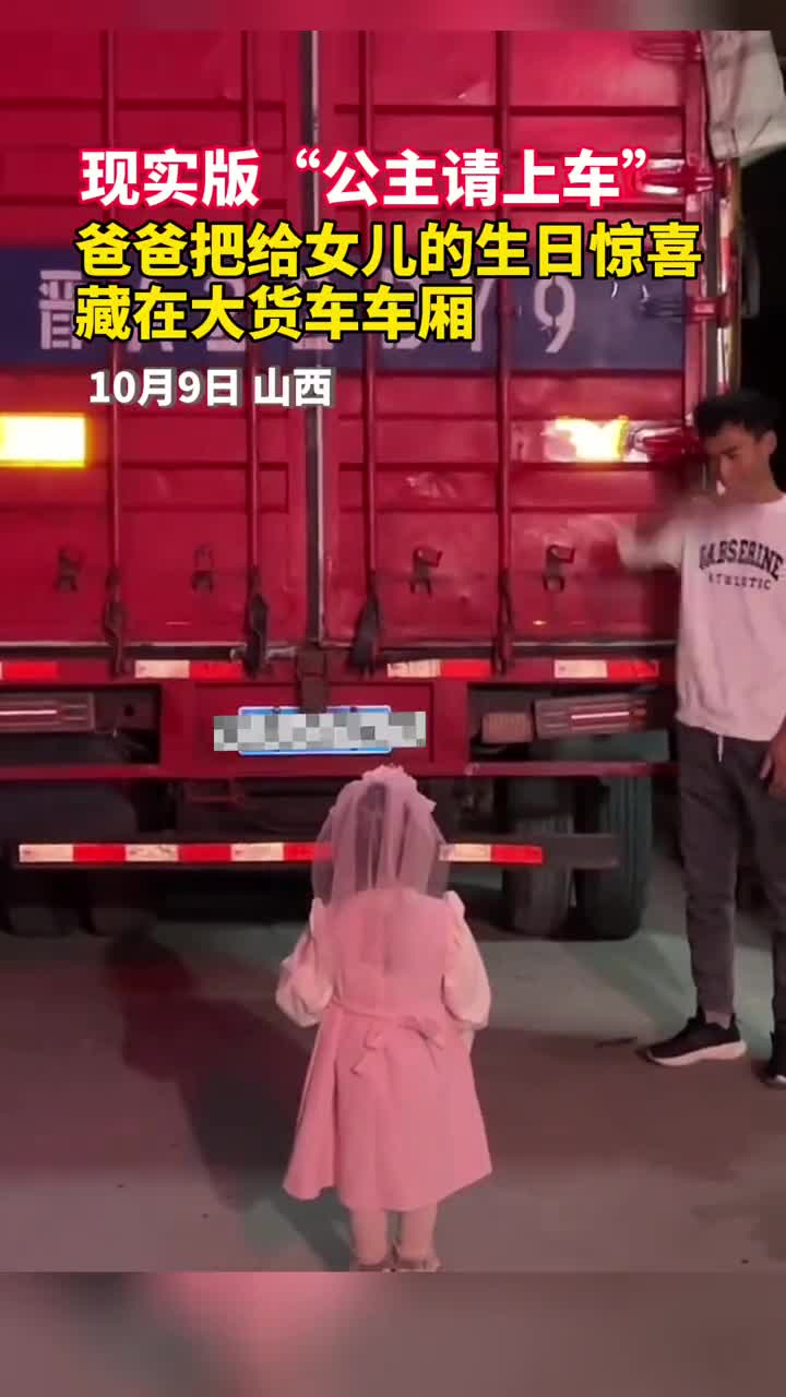 现实版公主请上车爸爸把给女儿的生日惊喜藏在大货车车厢