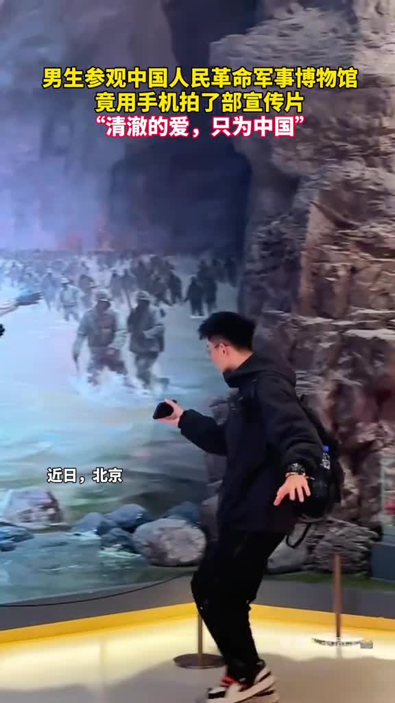 男生参观中国人民革命军事博物馆竟用手机拍了部宣传片清澈的爱只为中国王同学线下课报名中