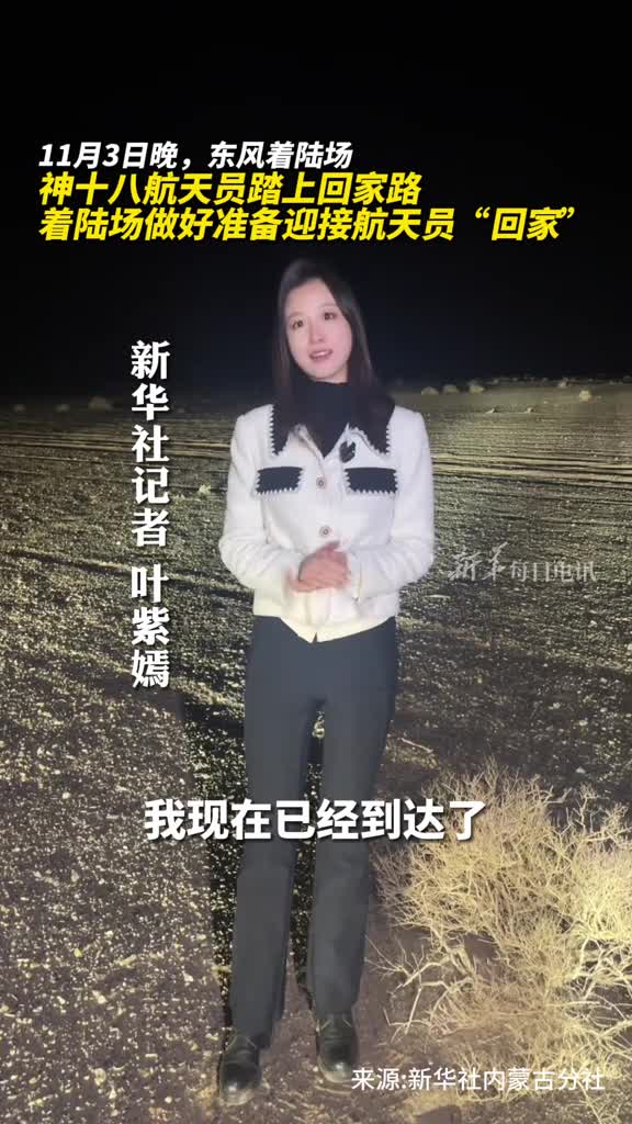 神十八航天员踏上回家路东风着陆场做好准备迎接航天员回家
