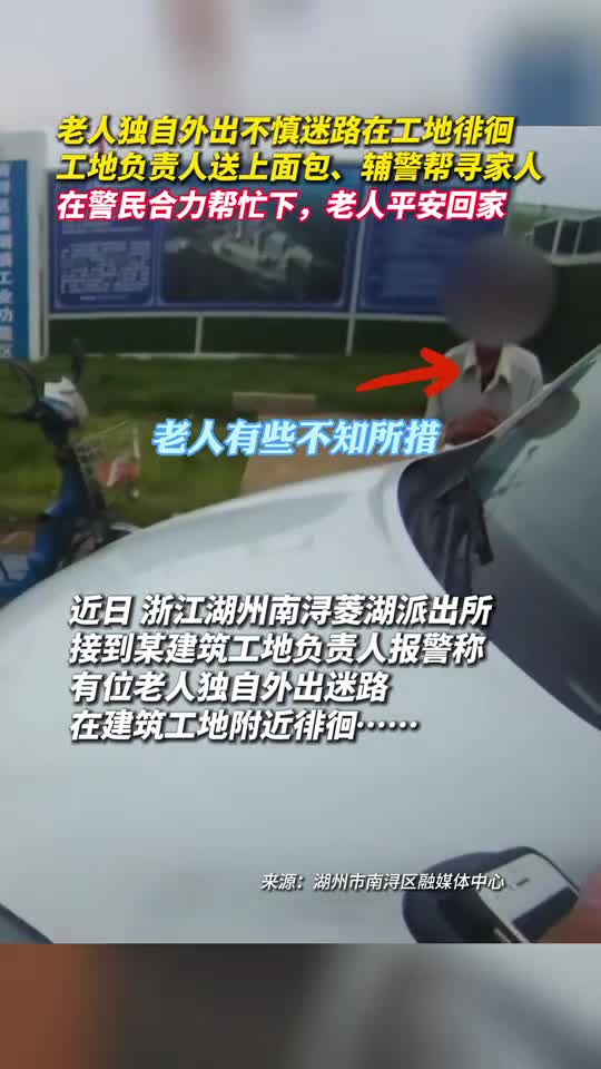 老人独自外出不慎迷路在工地徘徊工地负责人送上面包辅警帮寻家人在警民合力帮忙下老人平安回家