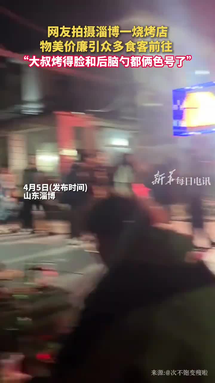 网友拍摄淄博一烧烤店物美价廉引众多食客前往大叔烤得脸和后脑勺都俩色号了