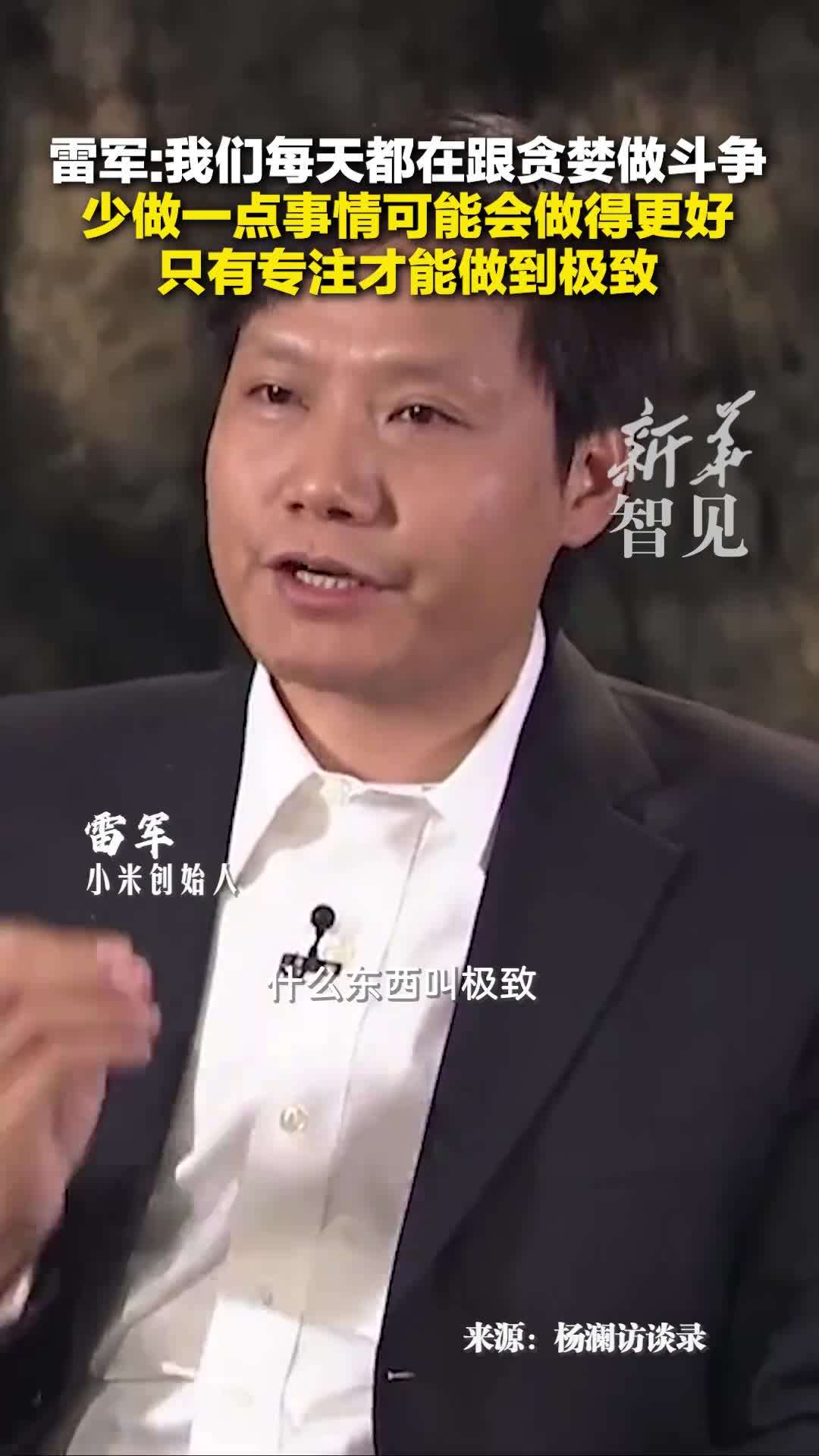 雷军接受杨澜采访我们每天都在跟各种各样的贪婪作斗争只有专注才能做到极致只有少做一点事情才有机会比别人做得好