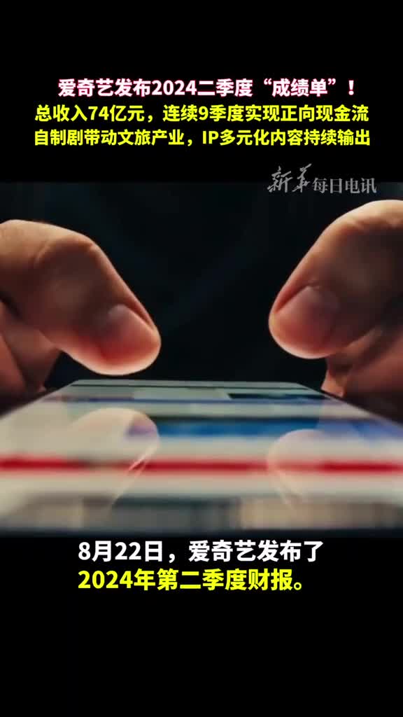 爱奇艺发布2024二季度成绩单总收入74亿元连续9季度实现正向现金流自制剧带动文旅产业IP多元化内容持续输出