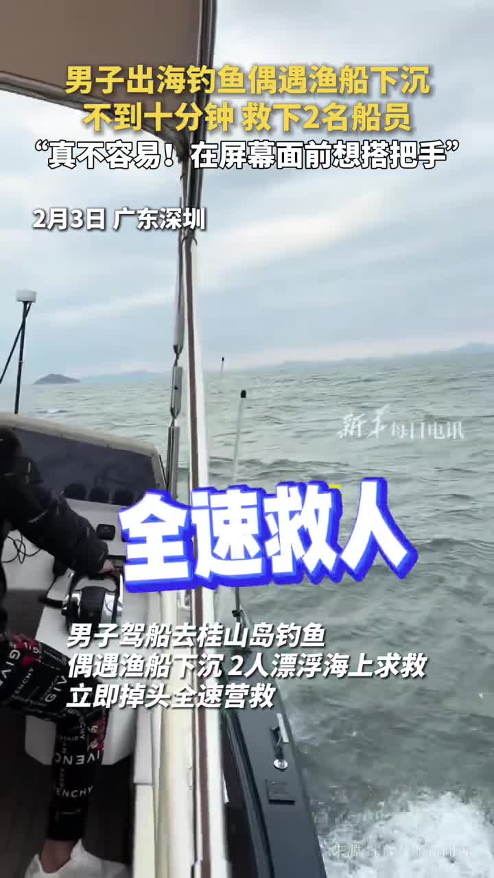 男子出海钓鱼偶遇渔船下沉不到十分钟救下2名船员真不容易在屏幕面前想搭把手