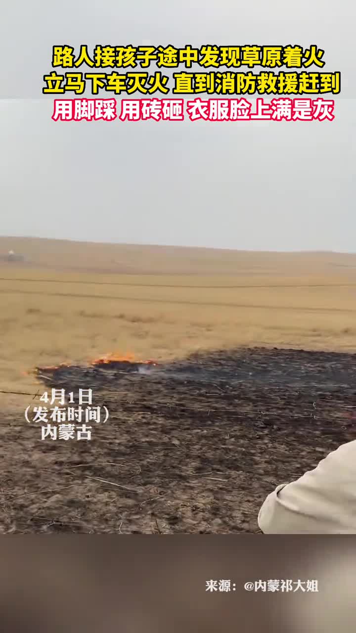 路人接孩子途中发现草原着火立马下车灭火直到消防救援赶到用脚踩用砖砸衣服脸上满是灰