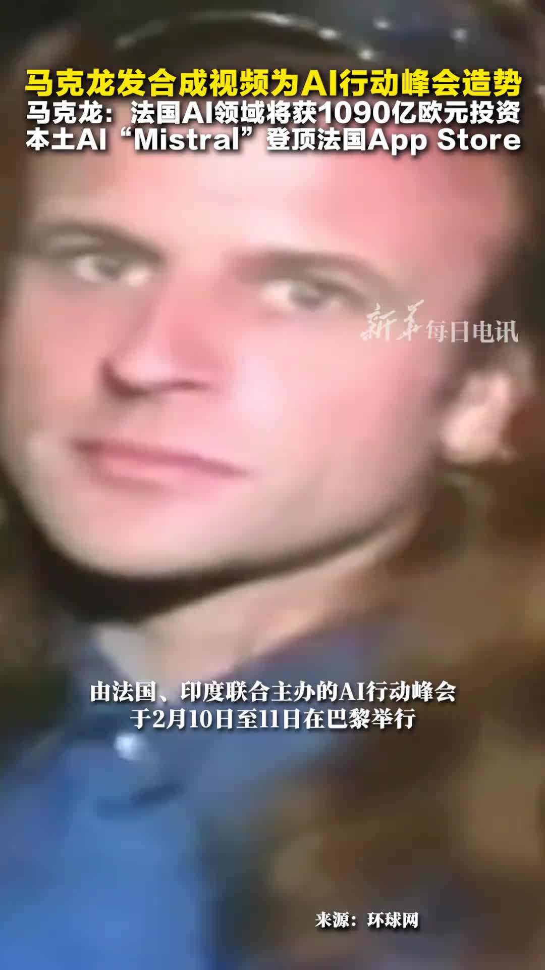 马克龙发合成视频为AI行动峰会造势马克龙法国人工智能领域将获1090亿欧元投资本土AIMistral登顶发过AppStore