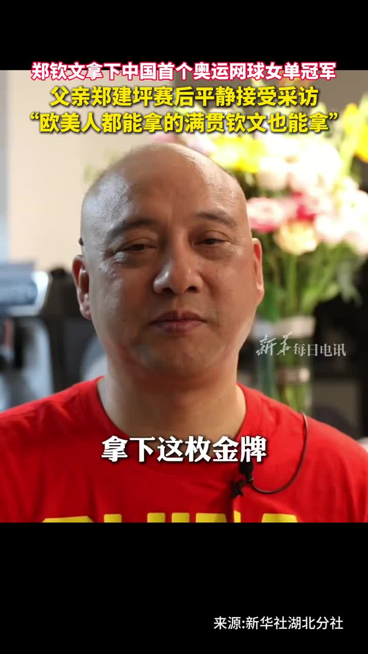 郑钦文拿下中国首个奥运网球女单冠军父亲郑建坪赛后平静接受采访欧美人都能拿的满贯钦文也能拿