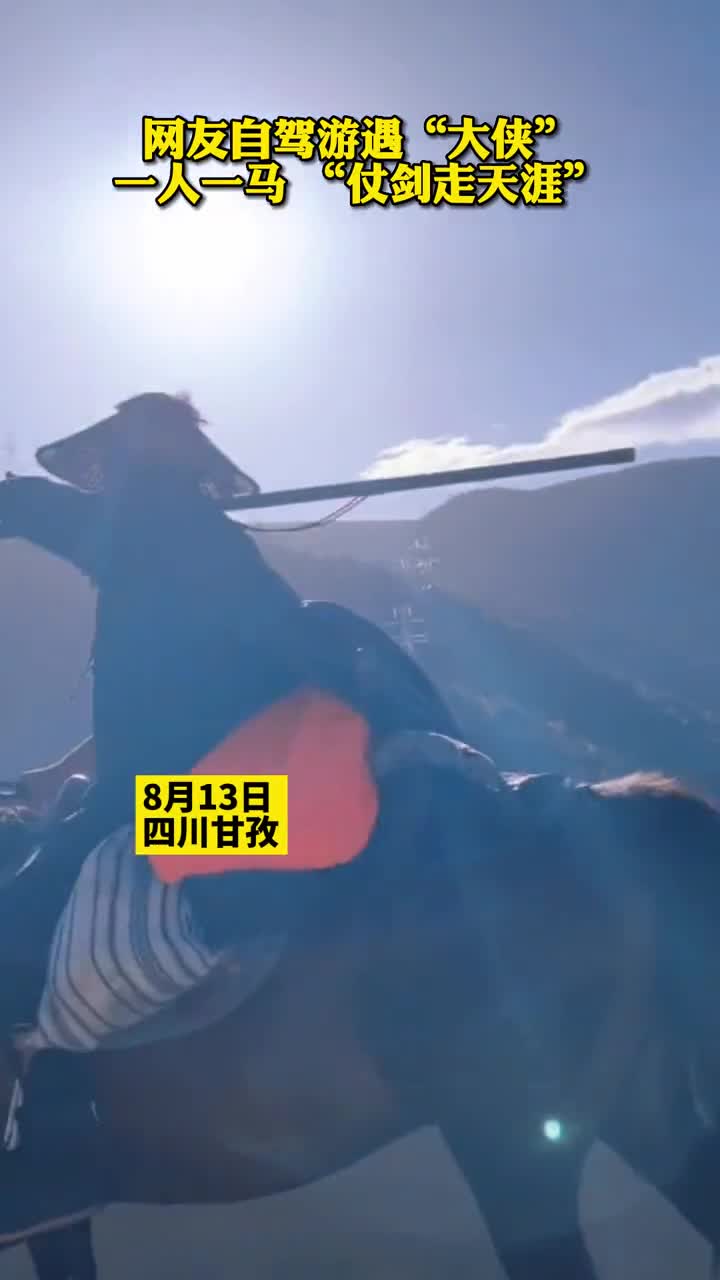 网友自驾游遇大侠一人一马仗剑走天涯