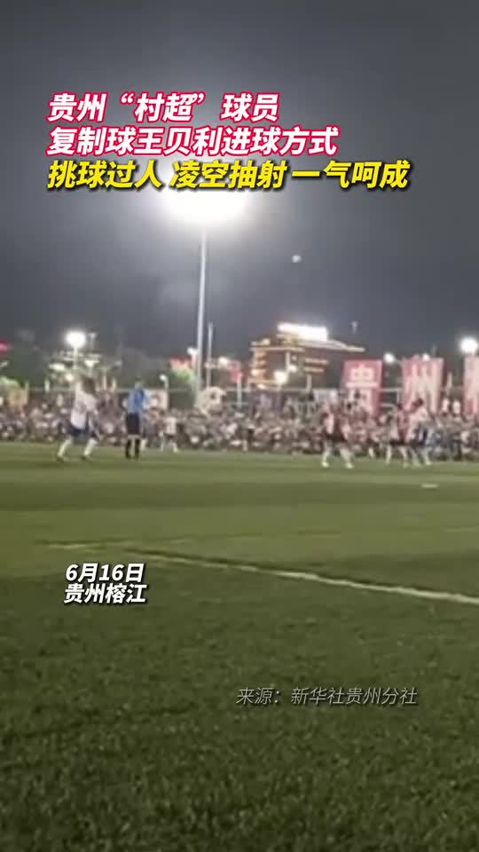 贵州村超球员复制球王贝利进球方式挑球过人凌空抽射一气呵成
