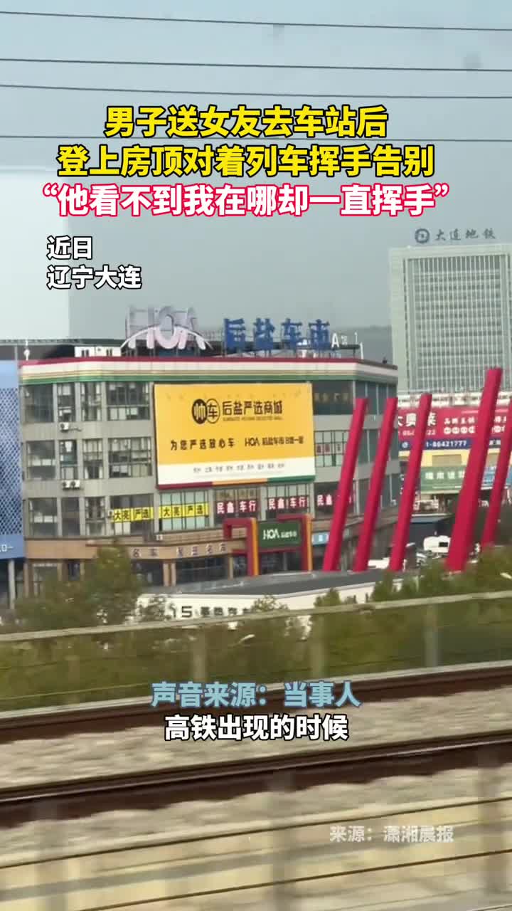 男子送女友去车站后登上房顶对着列车挥手告别他看不到我在哪却一直挥手