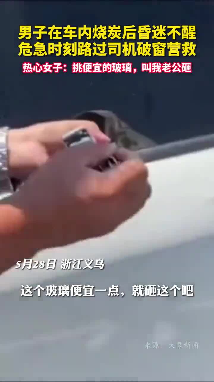 男子在车内烧炭后昏迷不醒危急时刻路过司机破窗营救热心女子挑便宜的玻璃叫我老公砸