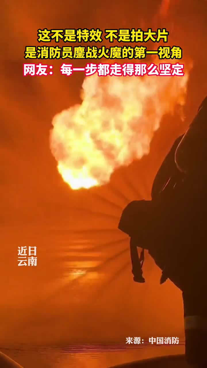 这不是特效不是拍大片是消防员鏖战火魔的第一视角网友每一步都走得那么坚定