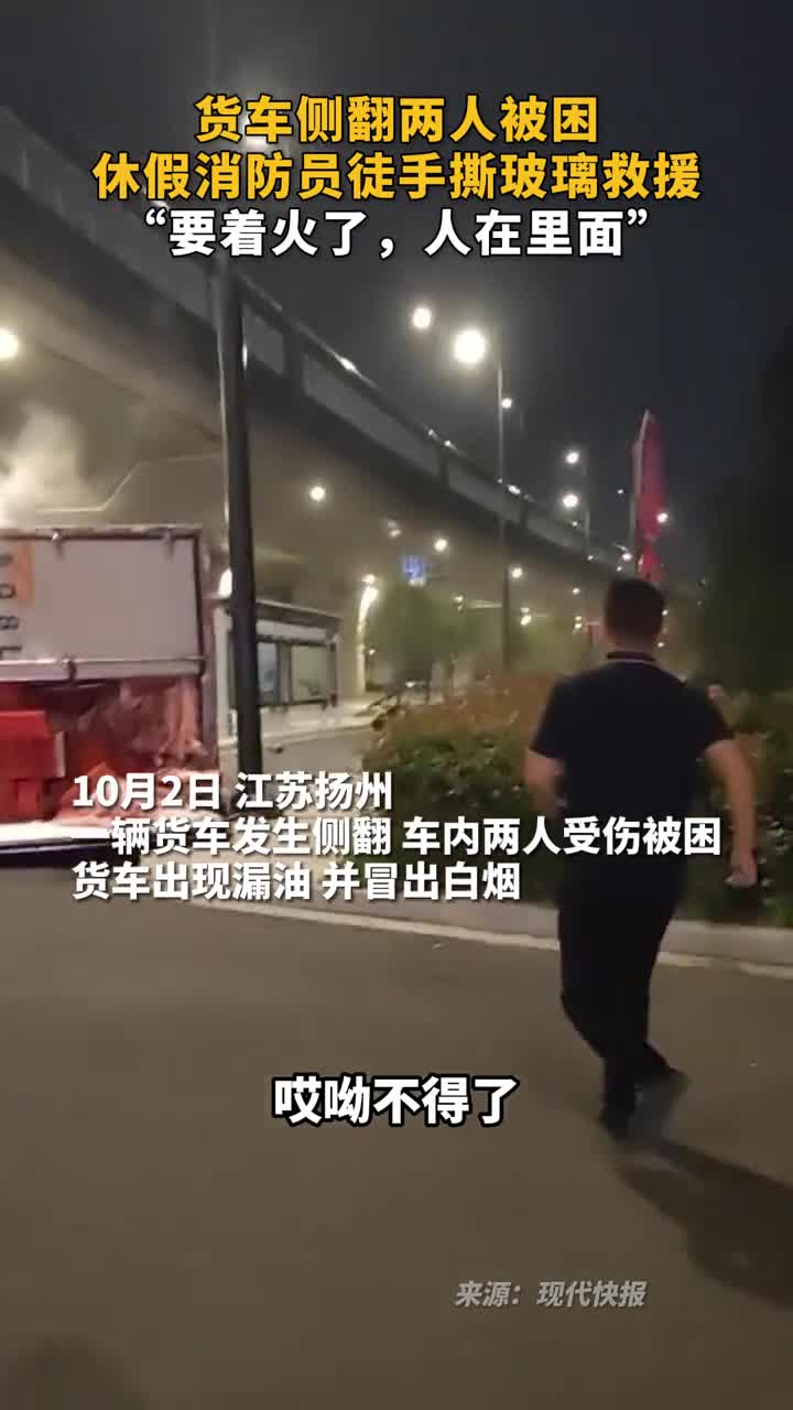 货车侧翻两人被困休假消防员徒手撕玻璃救援要着火了人在里面