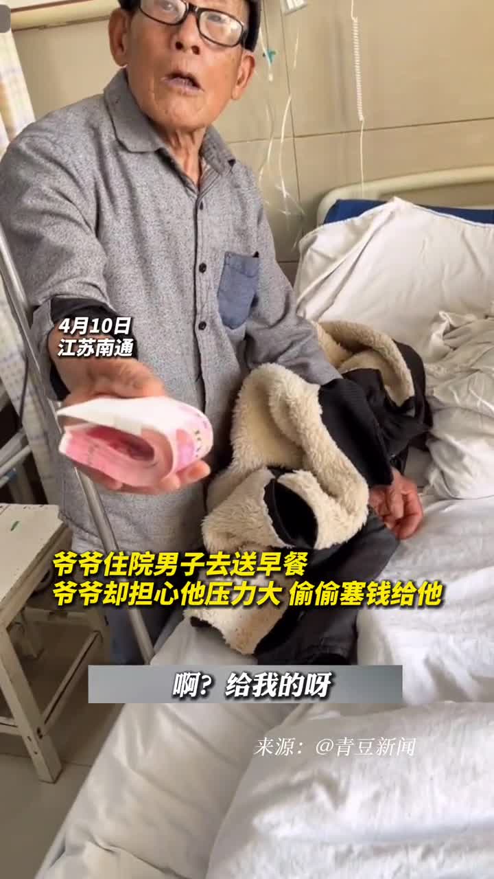 爷爷住院男子去送早餐爷爷却担心他压力大偷偷塞钱给他