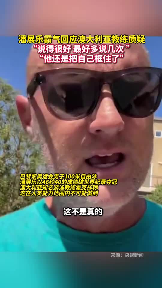 潘展乐霸气回应澳大利亚教练质疑说得很好最好多说几次他还是把自己框住了