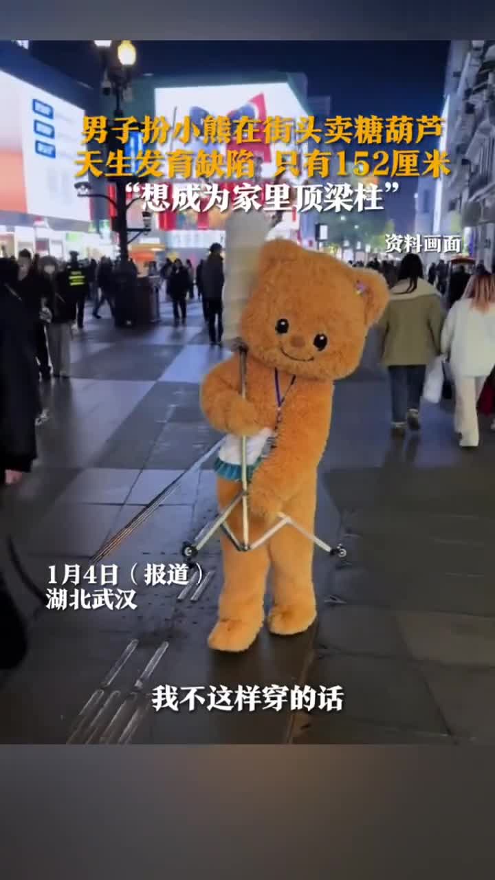 男子天生骨骼发育缺陷只有152厘米扮小熊在街头卖糖葫芦想成为家里顶梁柱据了解男子现在一天能赚200多元生活帮