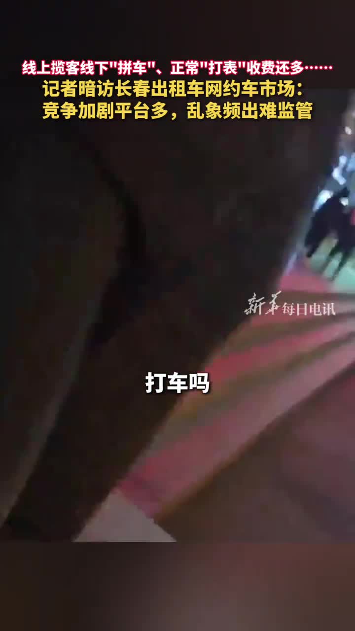 线上揽客线下拼车正常打表收费还多记者暗访长春出租车网约车市场竞争加剧平台多乱象频出难监管