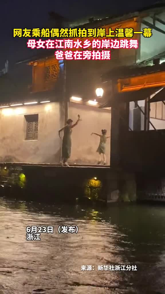 网友乘船偶然抓拍到岸上温馨一幕母女在江南水乡的岸边跳舞爸爸在旁拍摄