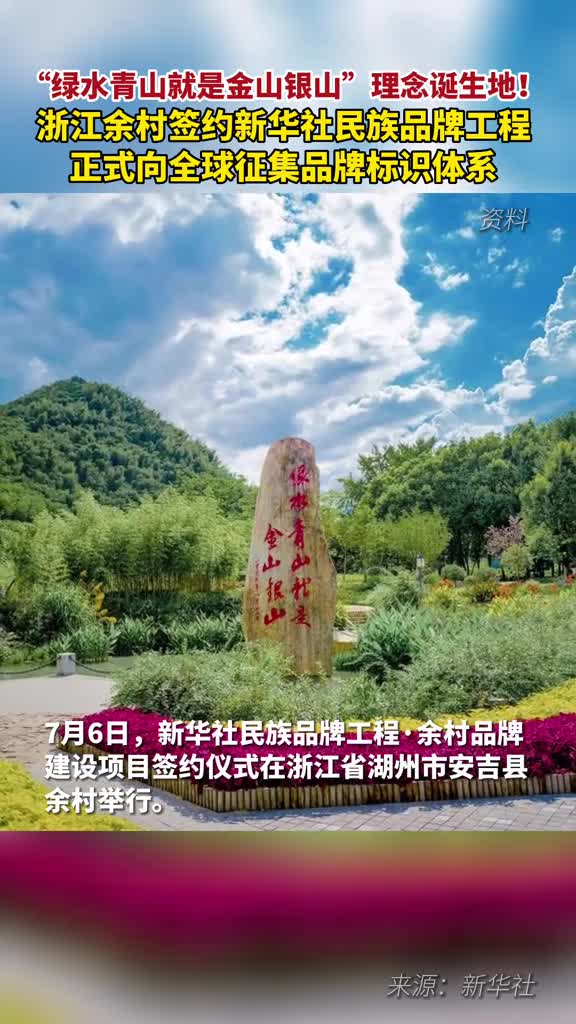 绿水青山就是金山银山理念诞生地浙江余村签约新华社民族品牌工程正式启动全球合伙人计划并向全球征集品牌标识体系
