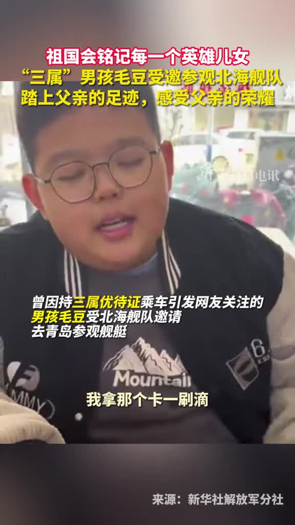 祖国会铭记每一个英雄儿女三属男孩毛豆受邀参观北海舰队踏上父亲的足迹感受父亲的荣耀