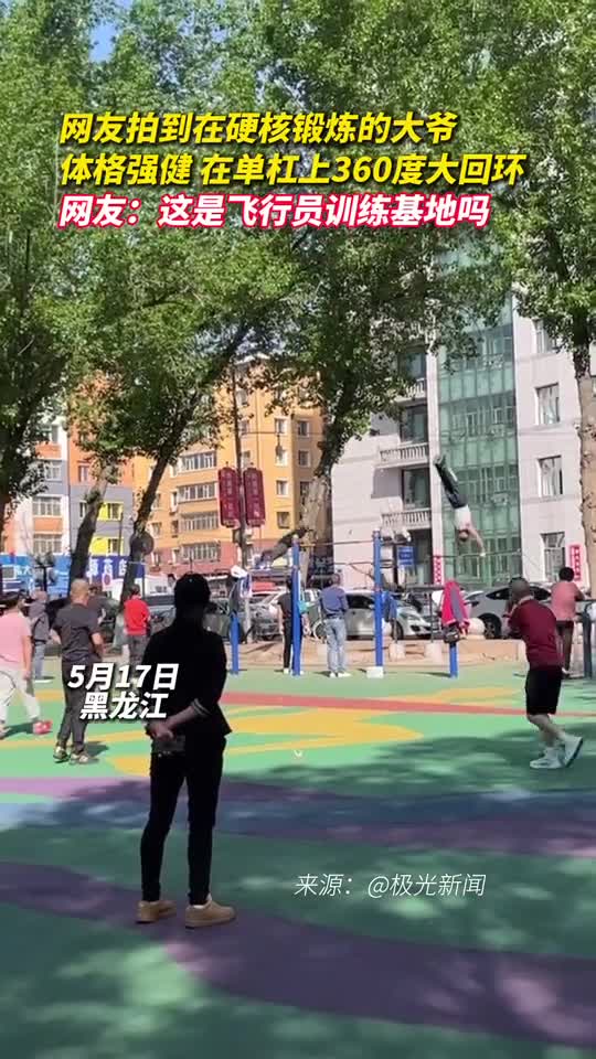 网友拍到在硬核锻炼的大爷体格强健在单杠上360度大回环网友这是飞行员训练基地吗