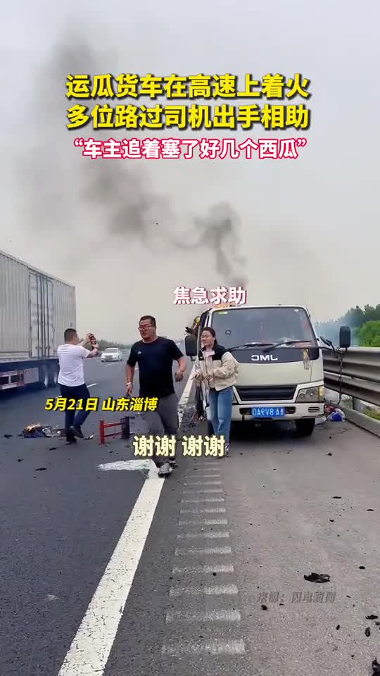 运瓜货车在高速上着火多位路过司机出手相助车主追着塞了好几个西瓜